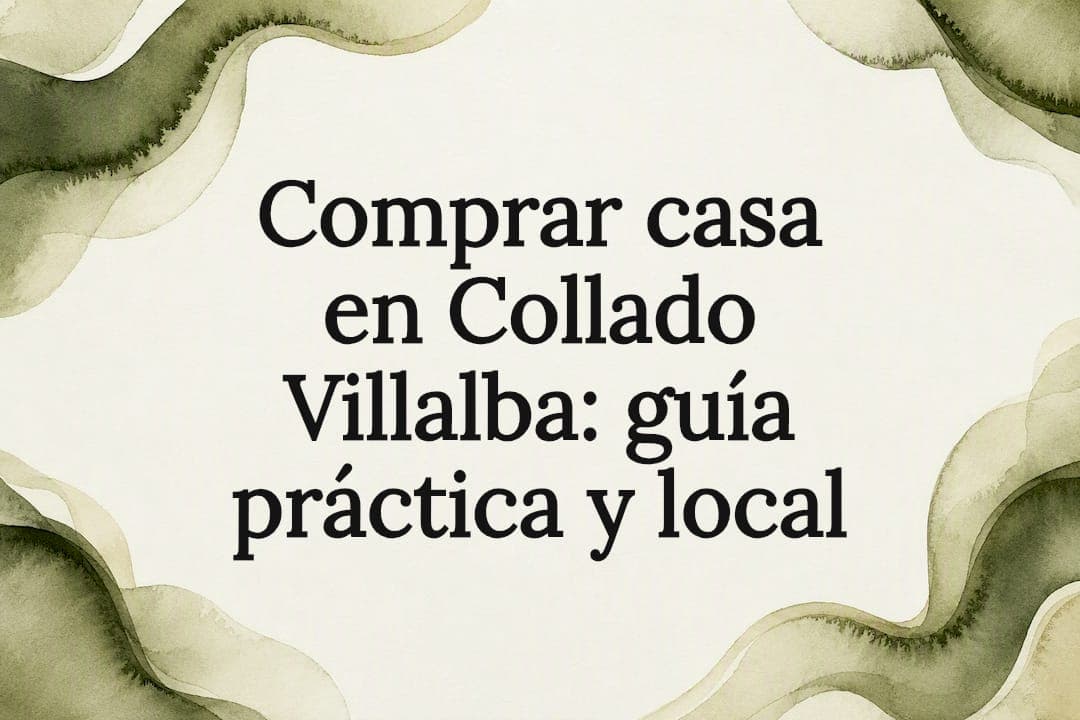 Comprar casa en Collado Villalba: guía práctica y local