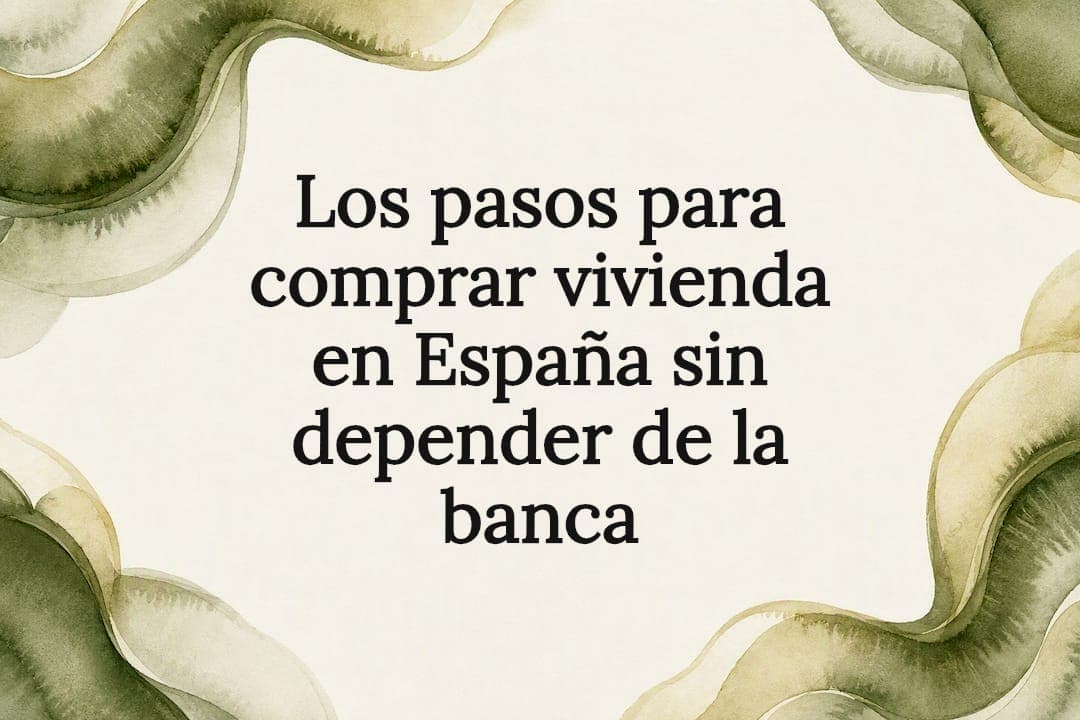 Los pasos para comprar vivienda en España sin depender de la banca
