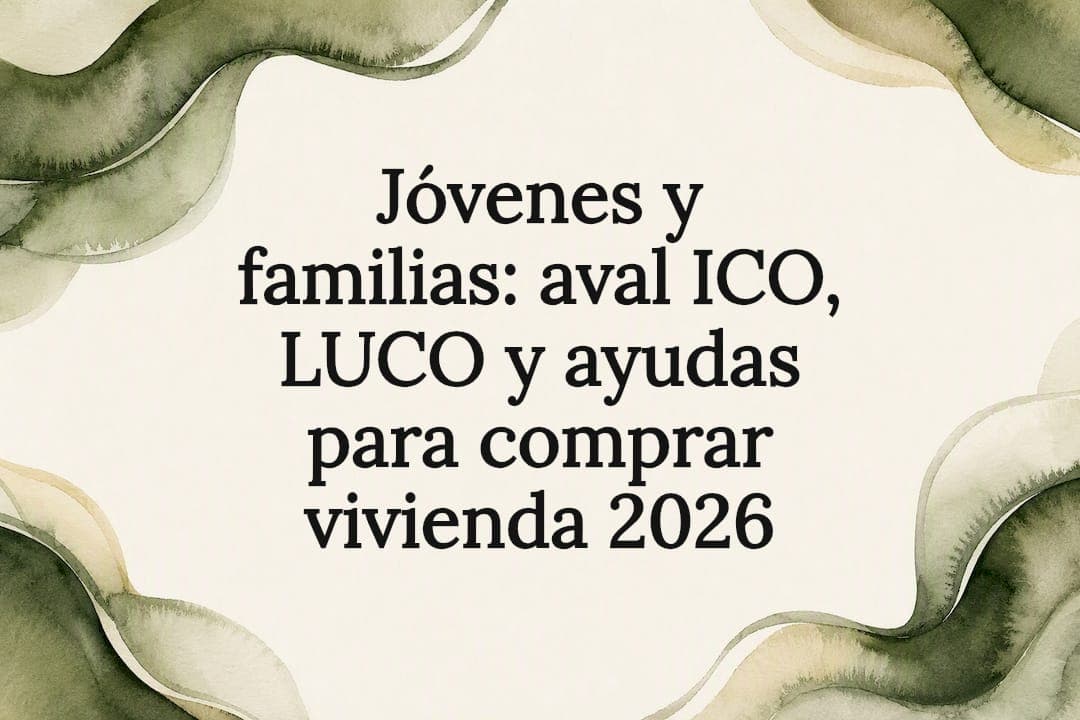 Jóvenes y familias: aval ICO, LUCO y ayudas para comprar vivienda 2026