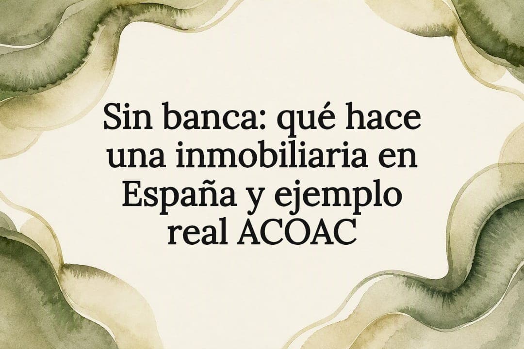 Sin banca: qué hace una inmobiliaria en España y ejemplo real ACOAC