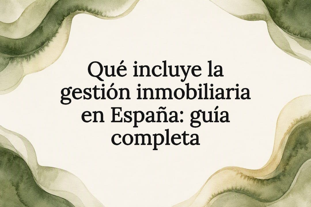 Qué incluye la gestión inmobiliaria en España: guía completa