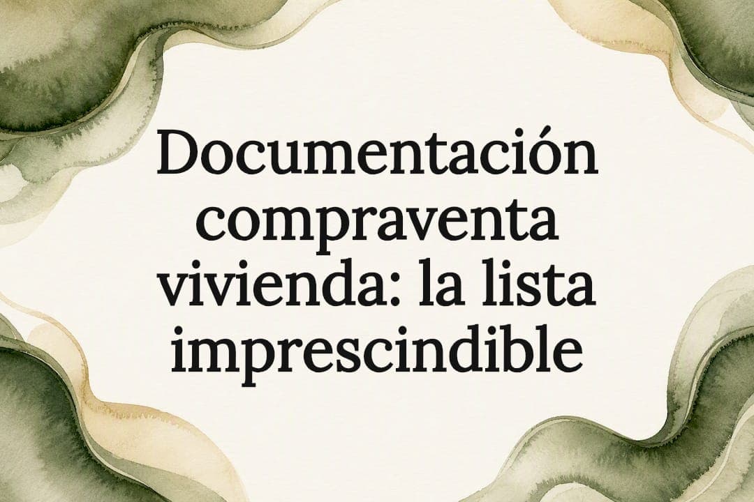 Documentación compraventa vivienda: la lista imprescindible
