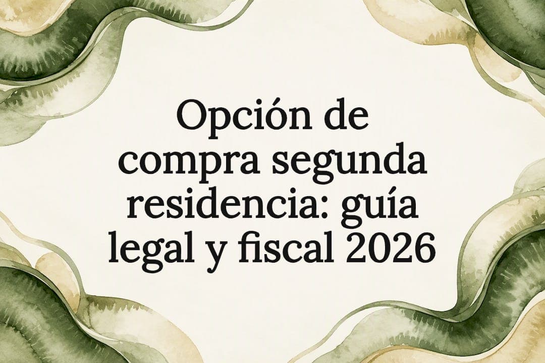 Opción de compra segunda residencia: guía legal y fiscal 2026