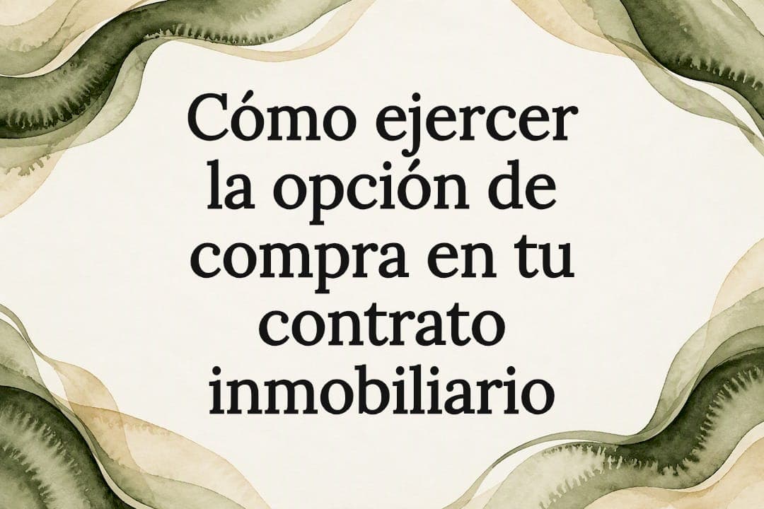 Cómo ejercer la opción de compra en tu contrato inmobiliario
