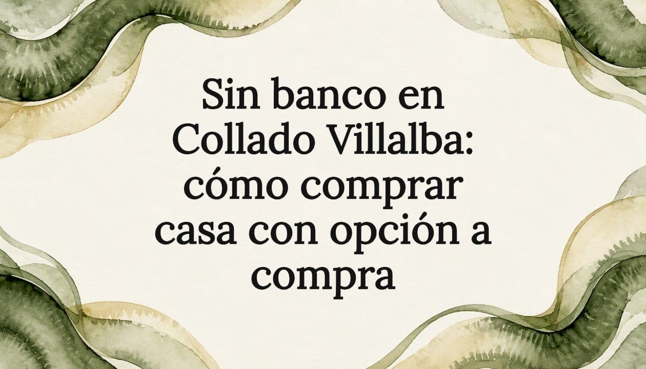 Sin banco en Collado Villalba: cómo comprar casa con opción a compra