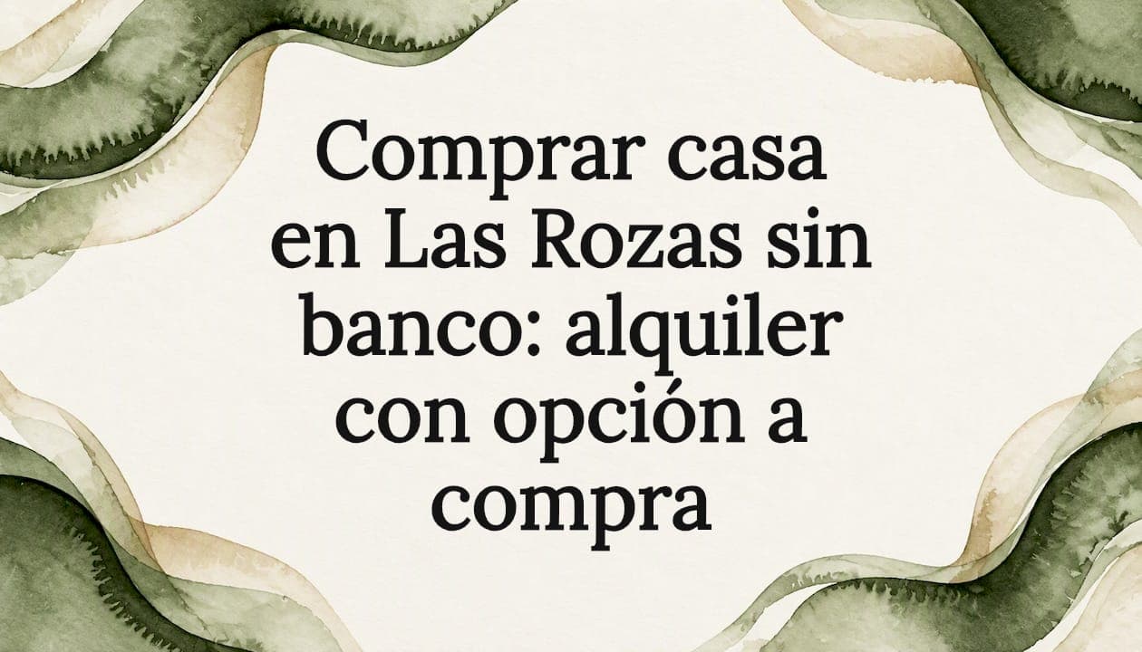 Comprar casa en Las Rozas sin banco: alquiler con opción a compra